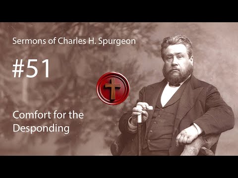 Charles H. Spurgeon - #51 - Comfort for the Desponding