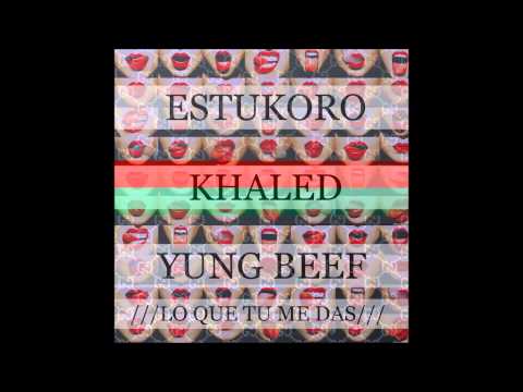 LO QUE TU ME DAS XXXXXX ESTUKORO XXXX KHALED XXXX YUNG BEEF XXXXXXX