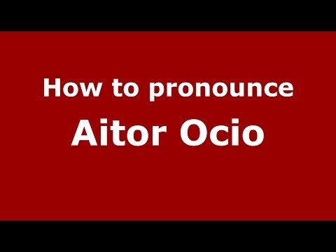 How to pronounce Aitor Ocio (Spanish/Spain) - PronounceNames.com
