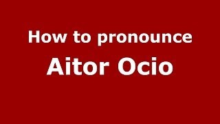 How to pronounce Aitor Ocio
