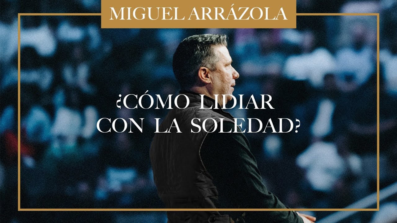 Pastor Miguel F. Arrázola - ¿Cómo Lidiar Con La Soledad
