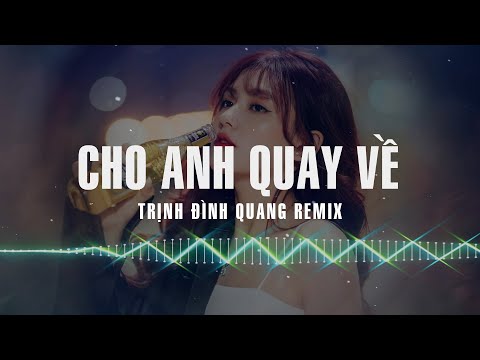 Cho Anh Quay Về Remix - Trịnh Đình Quang