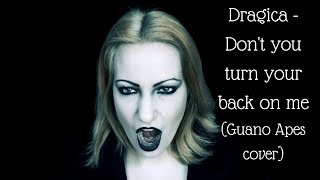 Dragica - Don&#39;t you turn your back on me (Guano Apes cover)