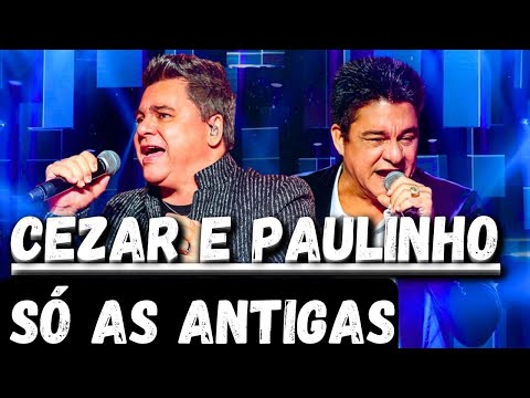 CEZAR E PAULINHO - SÓ AS ANTIGAS