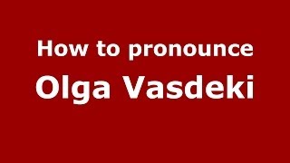 How to pronounce Olga Vasdeki