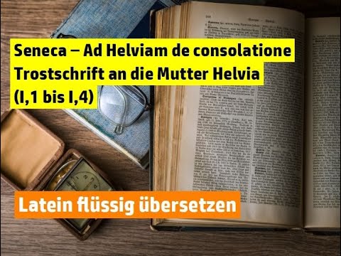 Latein flüssig übersetzen | Seneca: Ad Helviam de consolatione (I,1 bis I,4)