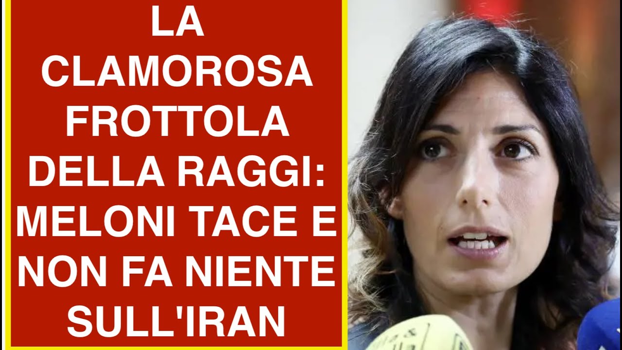LA CLAMOROSA FROTTOLA DELLA RAGGI: MELONI TACE E NON FA NIENTE SULL'IRAN