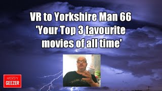 VR to Yorkshire Man 66 'Your Top 3 favourite movies of all time'