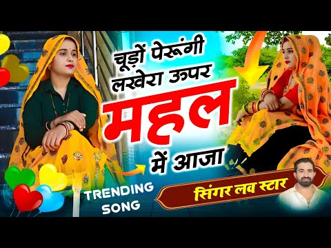 चुड़ो परुगी लखेरा ऊपर महल में आजा | Singer Love Star New Song #terending 