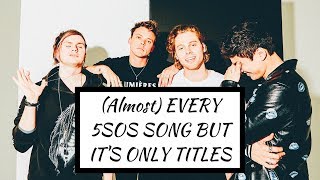 (Almost) Every 5 Seconds Of Summer Song But It&#39;s Only Titles