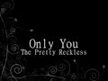 Only You - The Pretty Reckless (lyrics) 