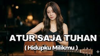 Download lagu ATUR SAJA TUHAN ( HIDUPKU MILIKMU )  mp3