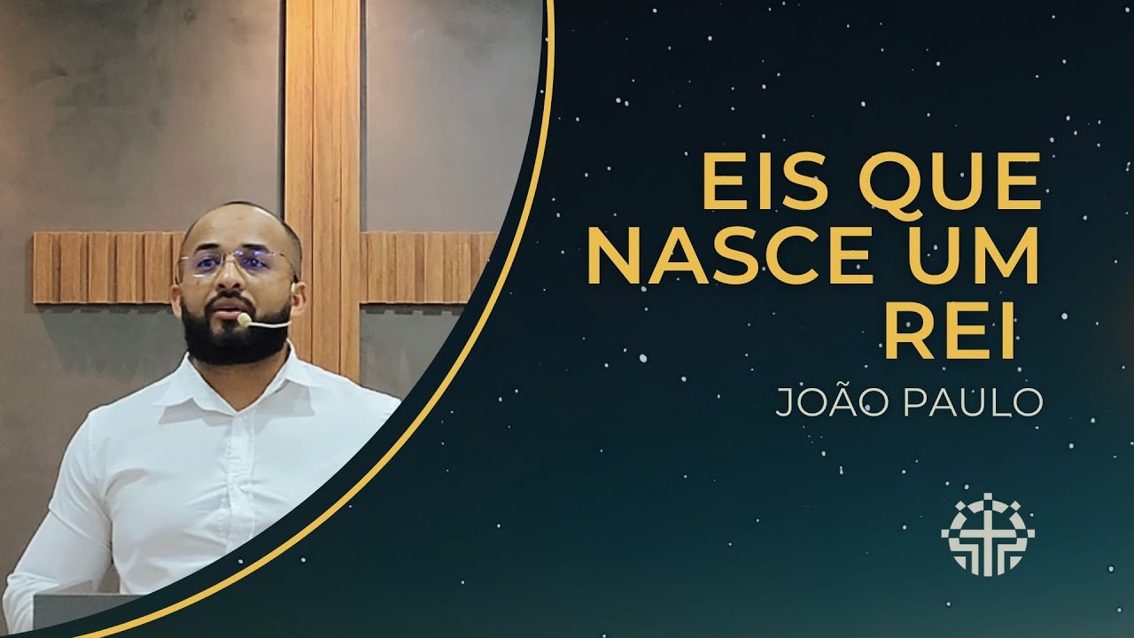EIS QUE NASCE UM REI - MT 1:18-25 | João Paulo