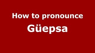 How to pronounce Güepsa