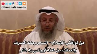 33 - من نواقض الإسلام - السحر ومنه الصرف والعطف من فعله أو رضي به كفر - عثمان الخميس