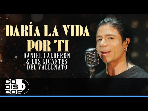 Daria La Vida Por Ti, Daniel Calderón Y Los Gigantes Del Vallenato - Video Oficial