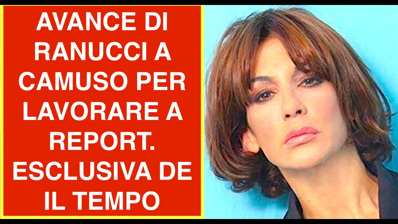 LE AVANCE DI RANUCCI A CAMUSO PER LAVORARE A REPORT. ESCLUSIVA DE IL TEMPO