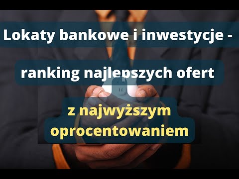 Lokaty bankowe i inwestycje - ranking najlepszych ofert z najwyższym oprocentowaniem