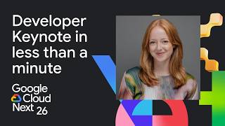 Next '26 Developer Keynote in less than a minute