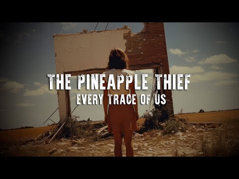 The Pineapple Thief - Every Trace Of Us (Lyric Video)