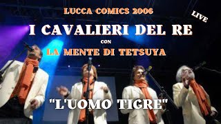 L'UOMO TIGRE - La Mente di Tetsuya & I Cavalieri del Re - Lucca 2006