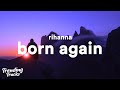 Rihanna - Born Again (Lyrics)