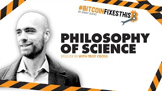 Bitcoin Fixes This #98: Philosophy of Science with Troy Cross