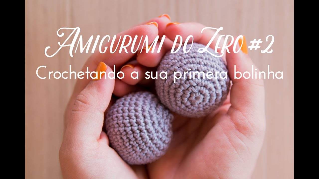 Amigurumi do Zero #2 - Crochetando a sua primeira bolinha