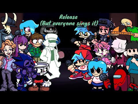 FNF - Release ( But everyone sings it )