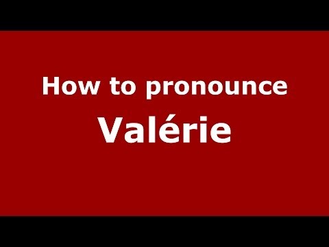 How to Pronounce Valérie - PronounceNames.com