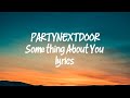 PARTYNEXTDOOR FT Drake Something About You Lyrics