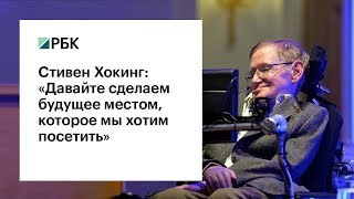 Стивен Хокинг: «Давайте сделаем будущее местом, которое мы хотим посетить»