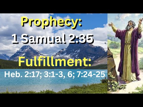 (Prophecy: 1 Samuel 2:35) and (Fulfillment: Hebrew 2:17; 3:1-3, 6; 7:24-25) A Faithful Priest