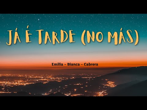 Letra de "Já é Tarde (No Más)" Emilia - Bianca - Cabrera