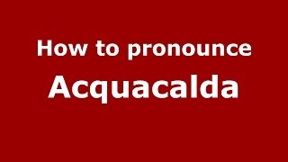 How to pronounce Acquacalda