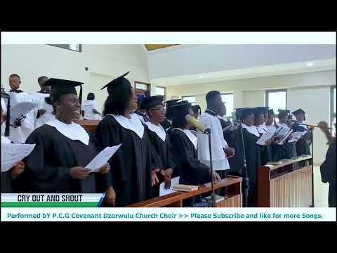CRY OUT AND SHOUT THOU INHABITANT OF ZION  || COVENANT PRESBY DZORWULU CHURCH CHOIR.