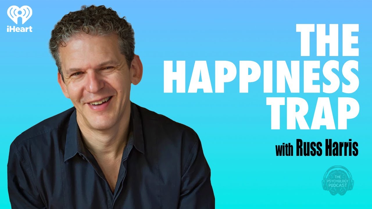 The Happiness Trap w/ Russ Harris | The Psychology Podcast