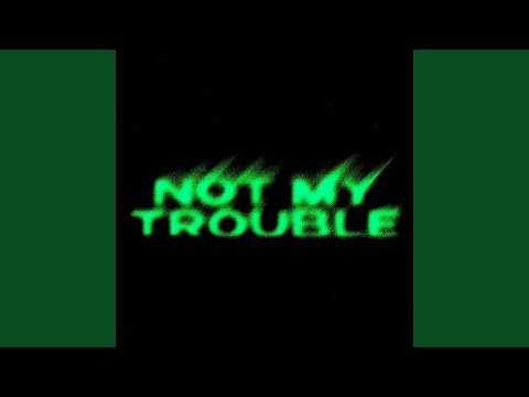Not My Trouble