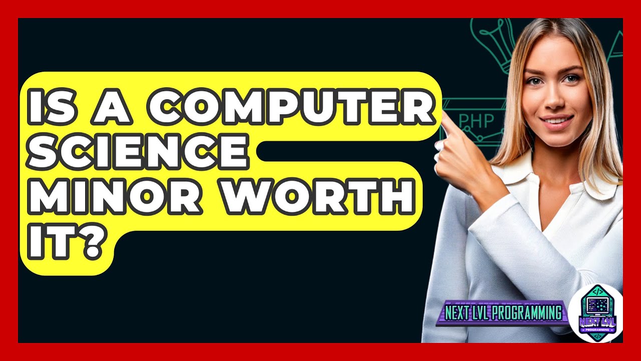 Is A Computer Science Minor Worth It? - Next LVL Programming
