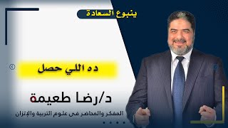 ده اللي حصل | ينبوع السعادة | دكتور رضا طعيمة