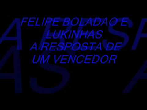 FELIPE BOLADAO E LUKINHAS A RESPOSTA DE UM VENCEDOR