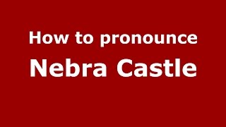 How to pronounce Nebra Castle
