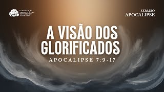 Sermão | Apocalipse 7:9-17 | A visão dos glorificados 