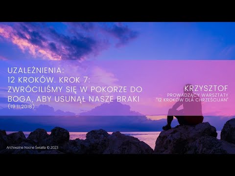 Uzależnienia: 12 Kroków. Krok 7: Zwróciliśmy się w pokorze do Boga, aby usunął nasze... (19.11.2018)
