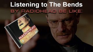 Listening to The Bends by Radiohead be like: