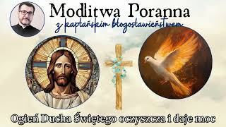 Modlitwa poranna.  Ogień Ducha Świętego daje oczyszczenie i moc.