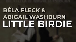 Béla Fleck &amp; Abigail Washburn - Little Birdie (Official Audio)