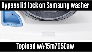 How to bypass lid lock Samsung Top load Washer WA45M7050AW/A4 version 02 - Raleigh Jones