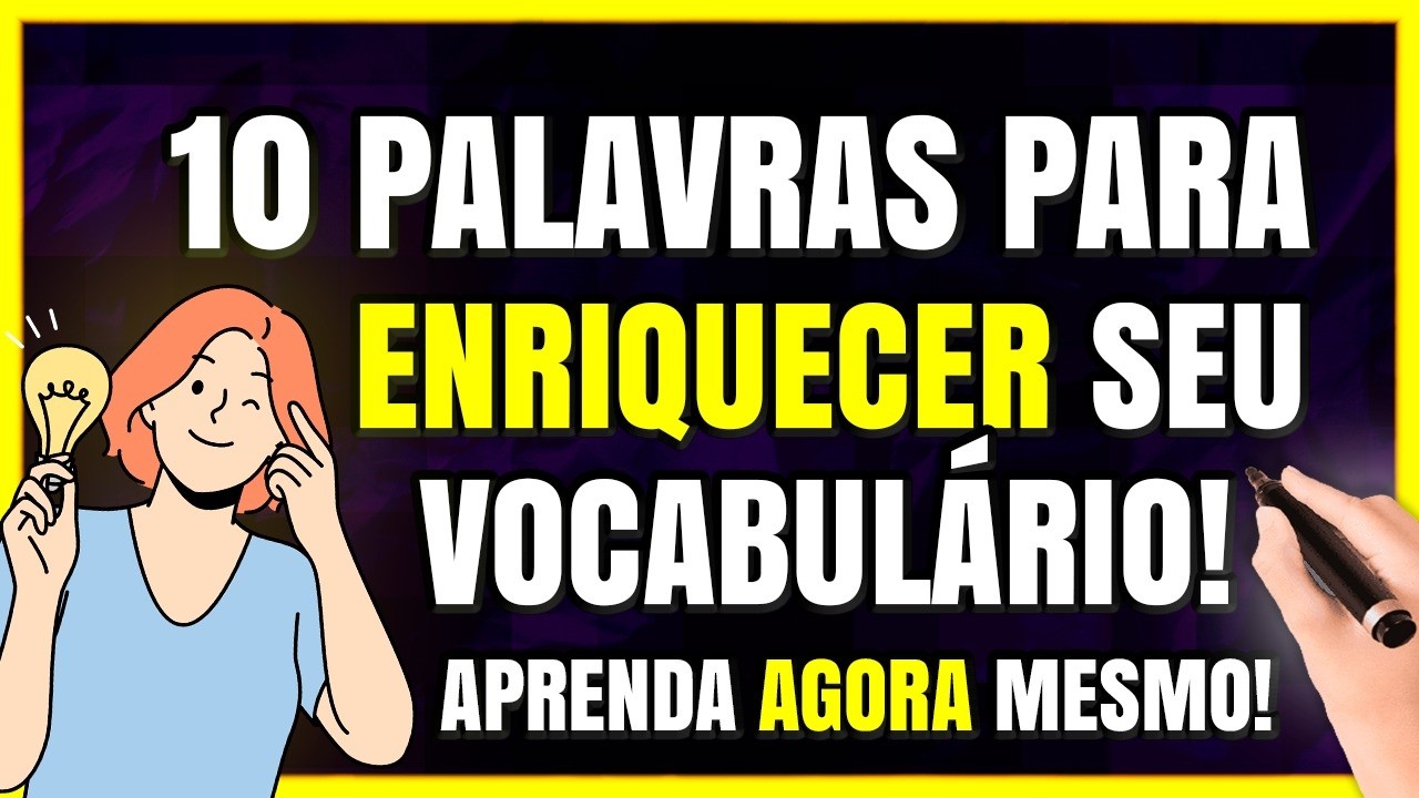 ENRIQUEÇA O SEU VOCABULÁRIO COM ESSAS 10 PALAVRAS!