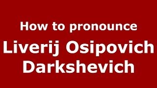 How to pronounce Liverij Osipovich Darkshevich